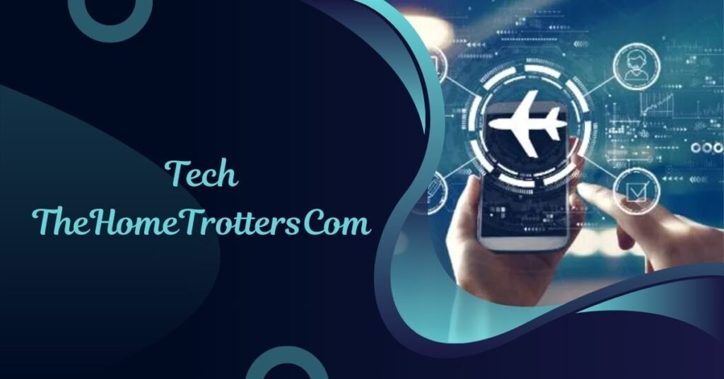 Why Should You Choose the Tech TheHomeTrottersCom?